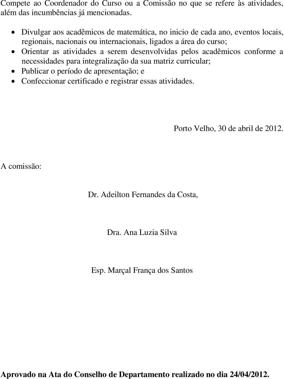 serem desenvolvidas pelos acadêmicos conforme a necessidades para integralização da sua matriz curricular; Publicar o período de apresentação; e Confeccionar certificado e