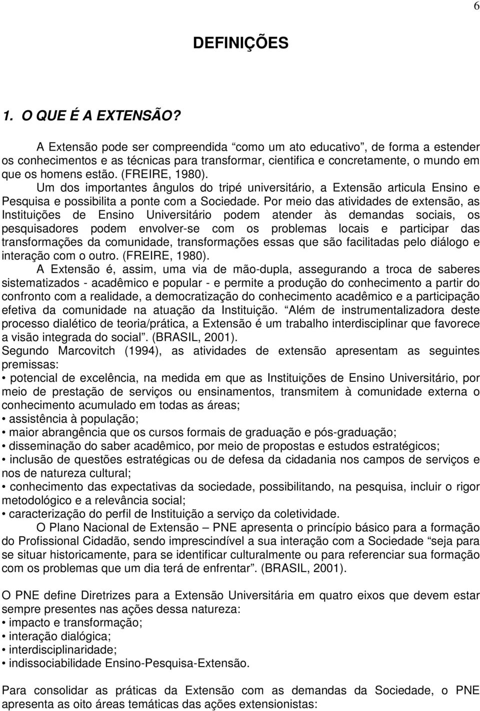 Um dos importantes ângulos do tripé universitário, a Extensão articula Ensino e Pesquisa e possibilita a ponte com a Sociedade.