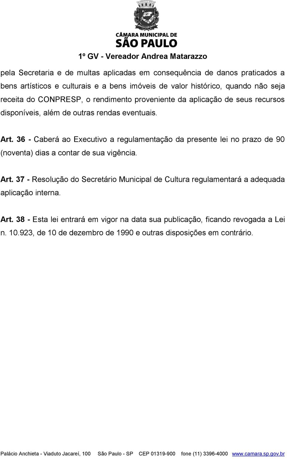 36 - Caberá ao Executivo a regulamentação da presente lei no prazo de 90 (noventa) dias a contar de sua vigência. Art.