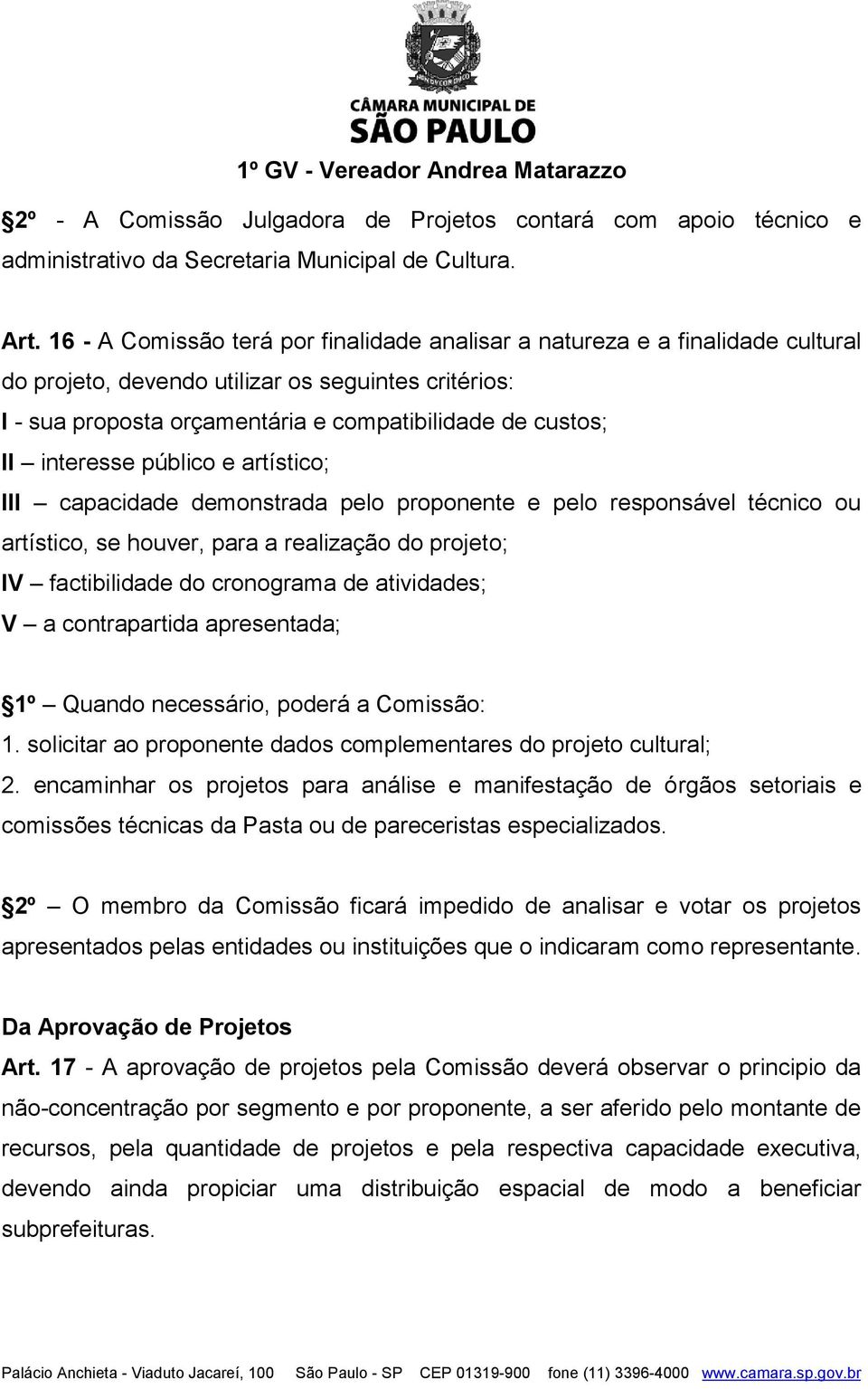 interesse público e artístico; III capacidade demonstrada pelo proponente e pelo responsável técnico ou artístico, se houver, para a realização do projeto; IV factibilidade do cronograma de