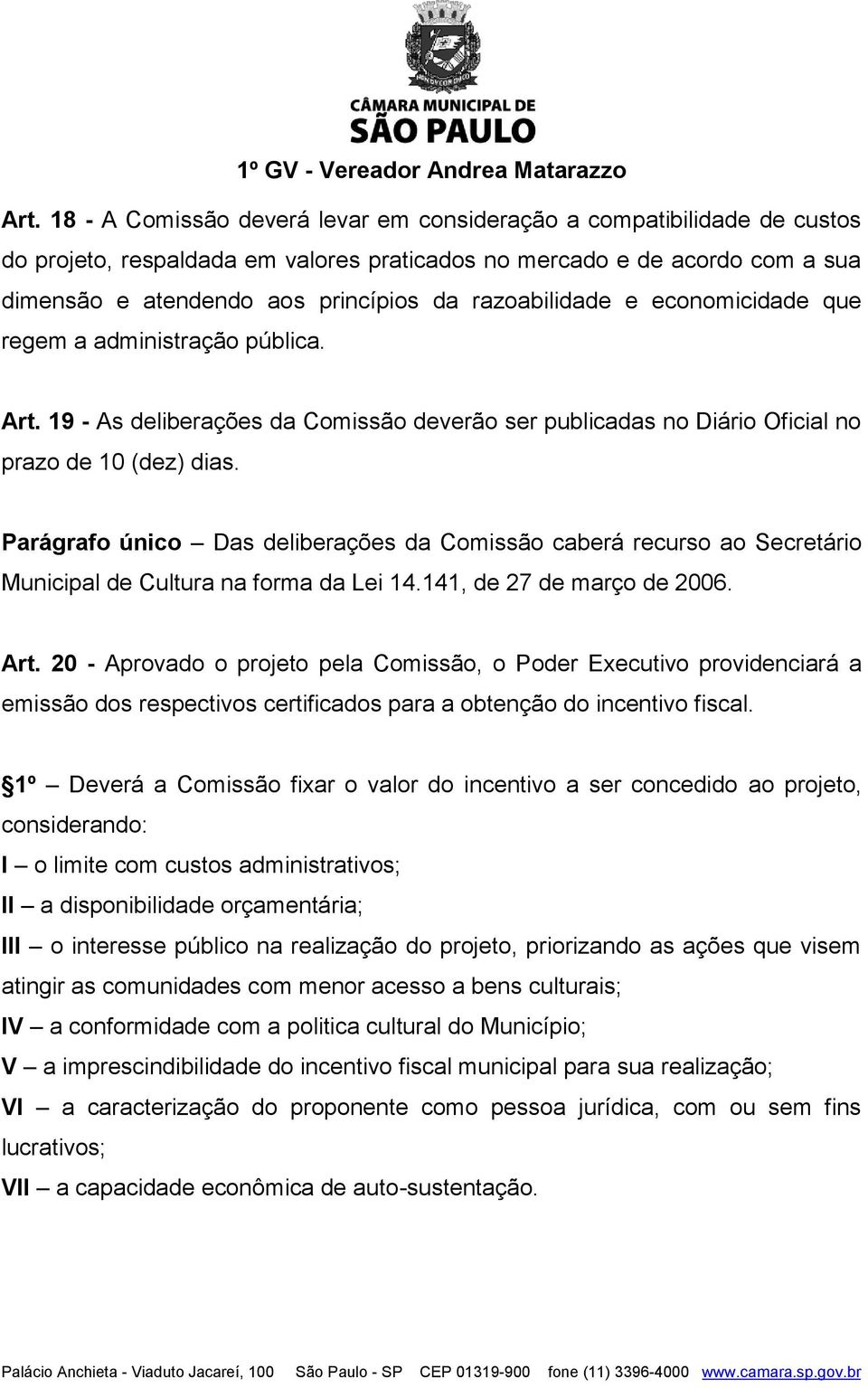 Parágrafo único Das deliberações da Comissão caberá recurso ao Secretário Municipal de Cultura na forma da Lei 14.141, de 27 de março de 2006. Art.