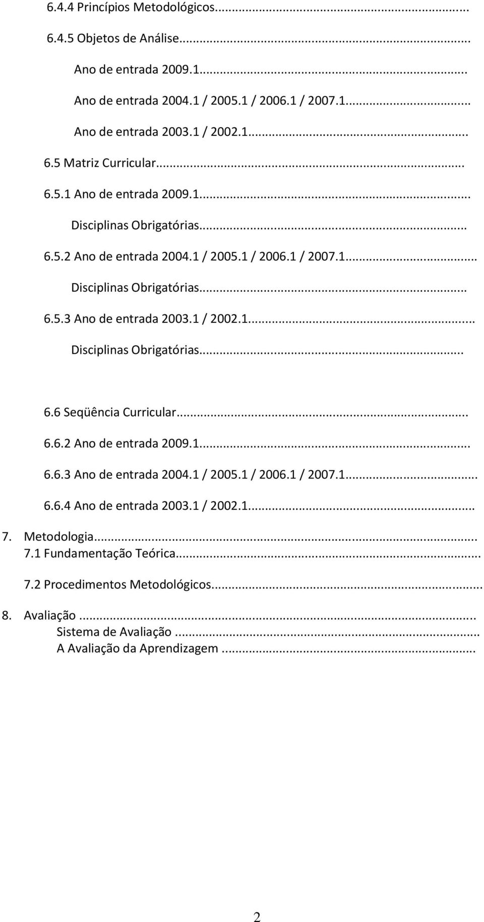 1 / 2002.1... Disciplinas Obrigatórias... 6.6 Seqüência Curricular... 6.6.2 Ano de entrada 2009.1... 6.6.3 Ano de entrada 2004.1 / 2005.1 / 2006.1 / 2007.1... 6.6.4 Ano de entrada 2003.