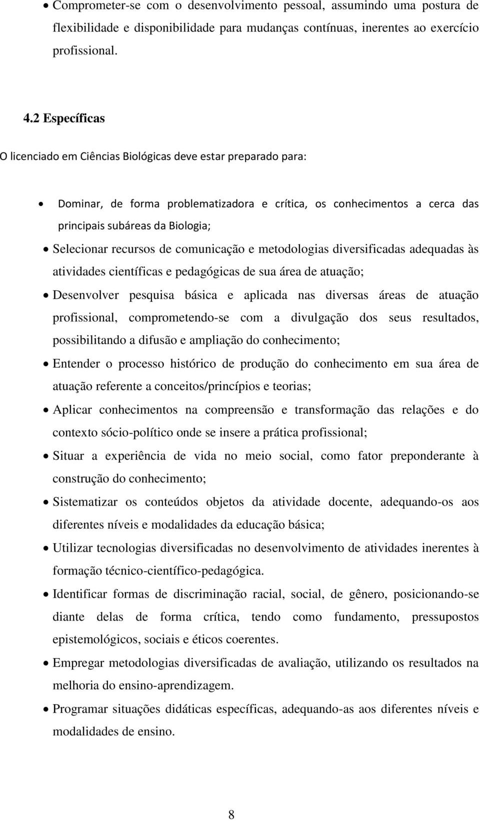 recursos de comunicação e metodologias diversificadas adequadas às atividades científicas e pedagógicas de sua área de atuação; Desenvolver pesquisa básica e aplicada nas diversas áreas de atuação