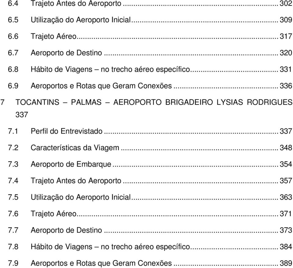 .. 336 7 TOCANTINS PALMAS AEROPORTO BRIGADEIRO LYSIAS RODRIGUES 337 7.1 Perfil do Entrevistado... 337 7.2 Características da Viagem... 348 7.