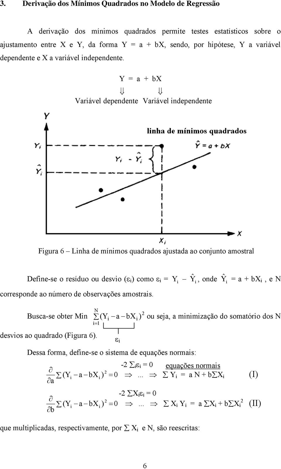 Y = a + b Varável dependene Varável ndependene Fgura 6 Lnha de mínmos quadrados ajusada ao conjuno amosral Defne-se o resíduo ou desvo (ε ) como ε = corresponde ao número de observações