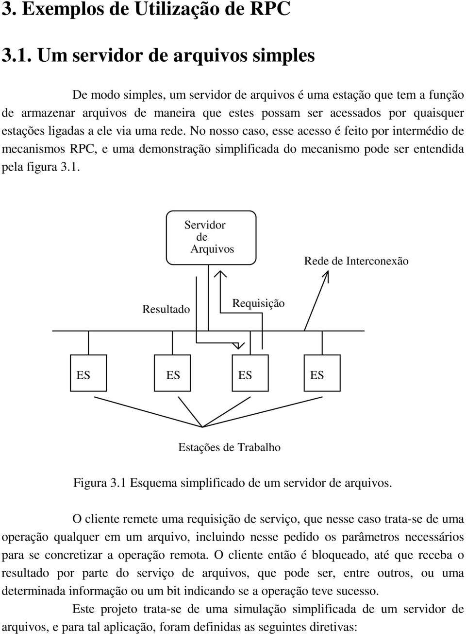 a ele via uma rede. No nosso caso, esse acesso é feito por intermédio de mecanismos RPC, e uma demonstração simplificada do mecanismo pode ser entendida pela figura 3.1.