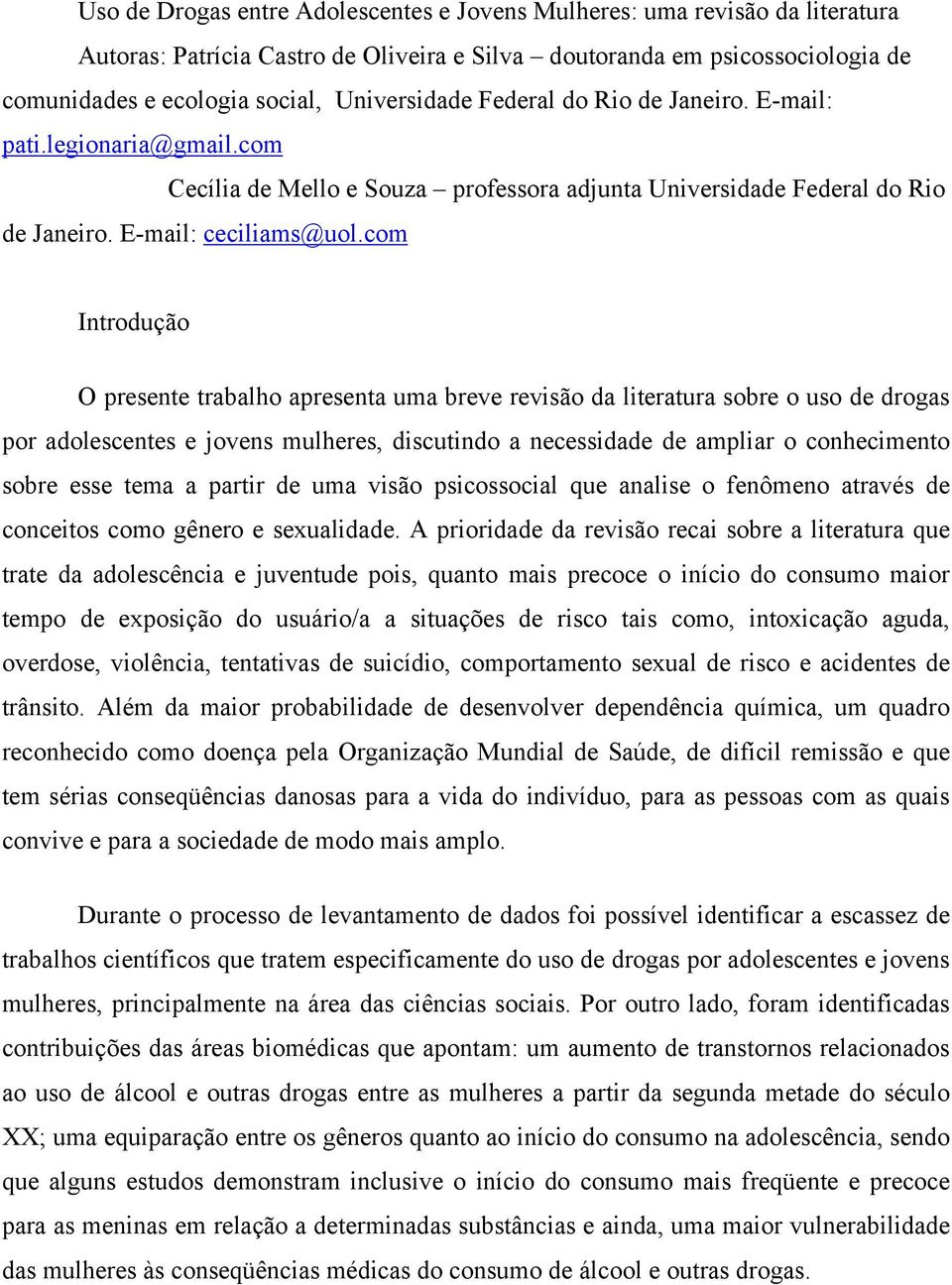 com Introdução O presente trabalho apresenta uma breve revisão da literatura sobre o uso de drogas por adolescentes e jovens mulheres, discutindo a necessidade de ampliar o conhecimento sobre esse