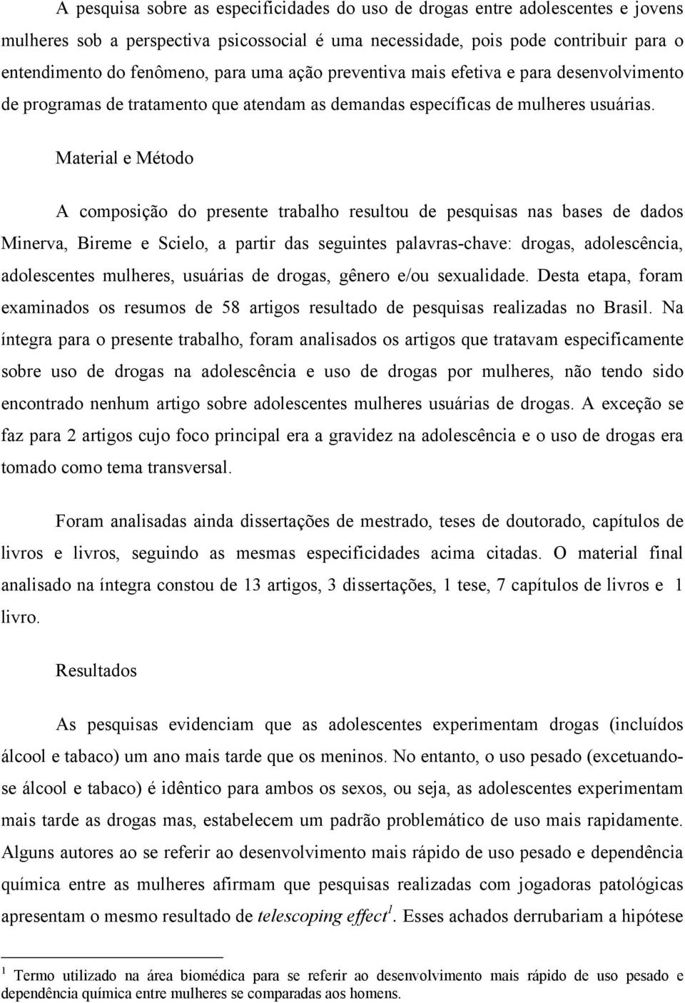 Material e Método A composição do presente trabalho resultou de pesquisas nas bases de dados Minerva, Bireme e Scielo, a partir das seguintes palavras-chave: drogas, adolescência, adolescentes