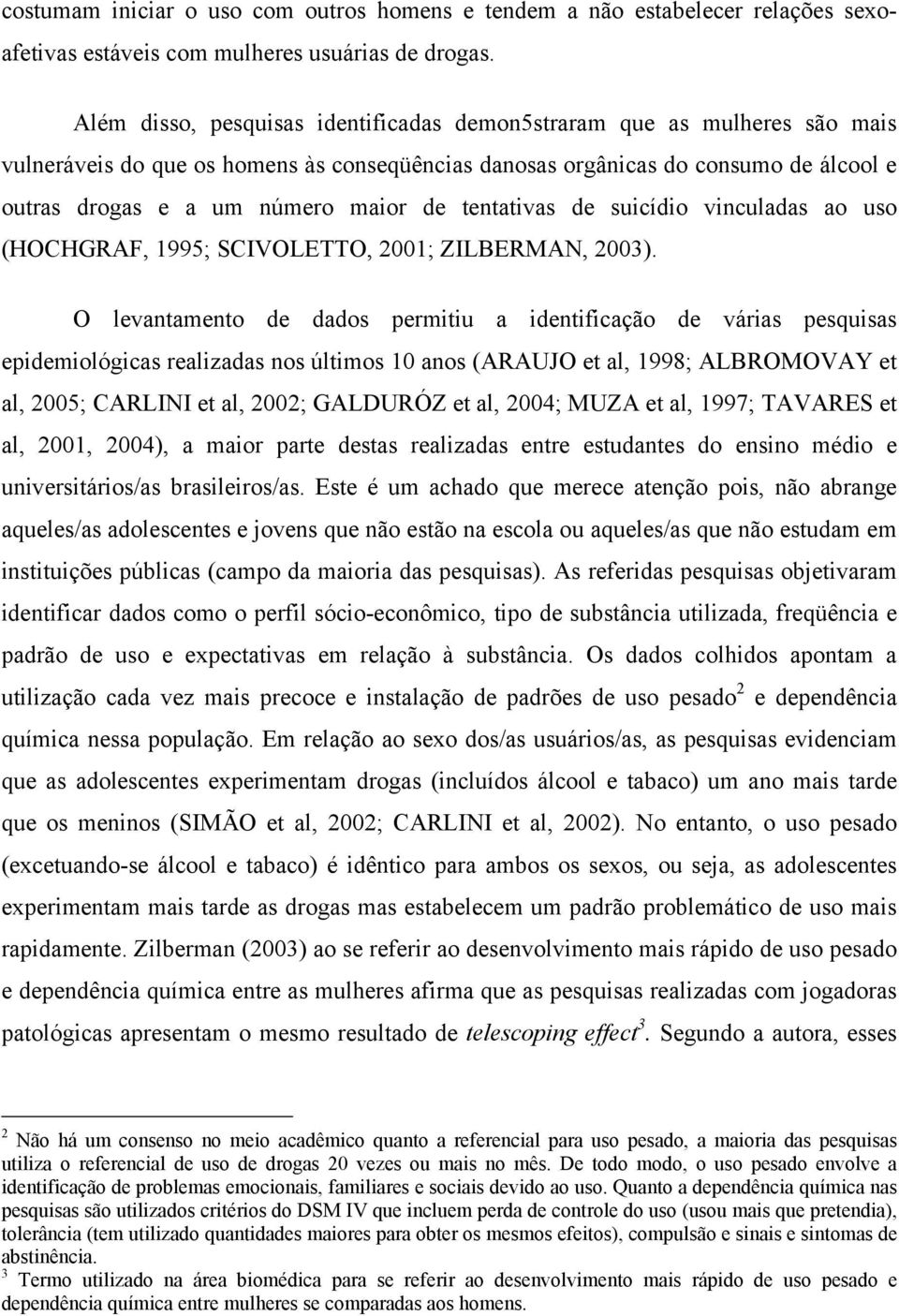 tentativas de suicídio vinculadas ao uso (HOCHGRAF, 1995; SCIVOLETTO, 2001; ZILBERMAN, 2003).