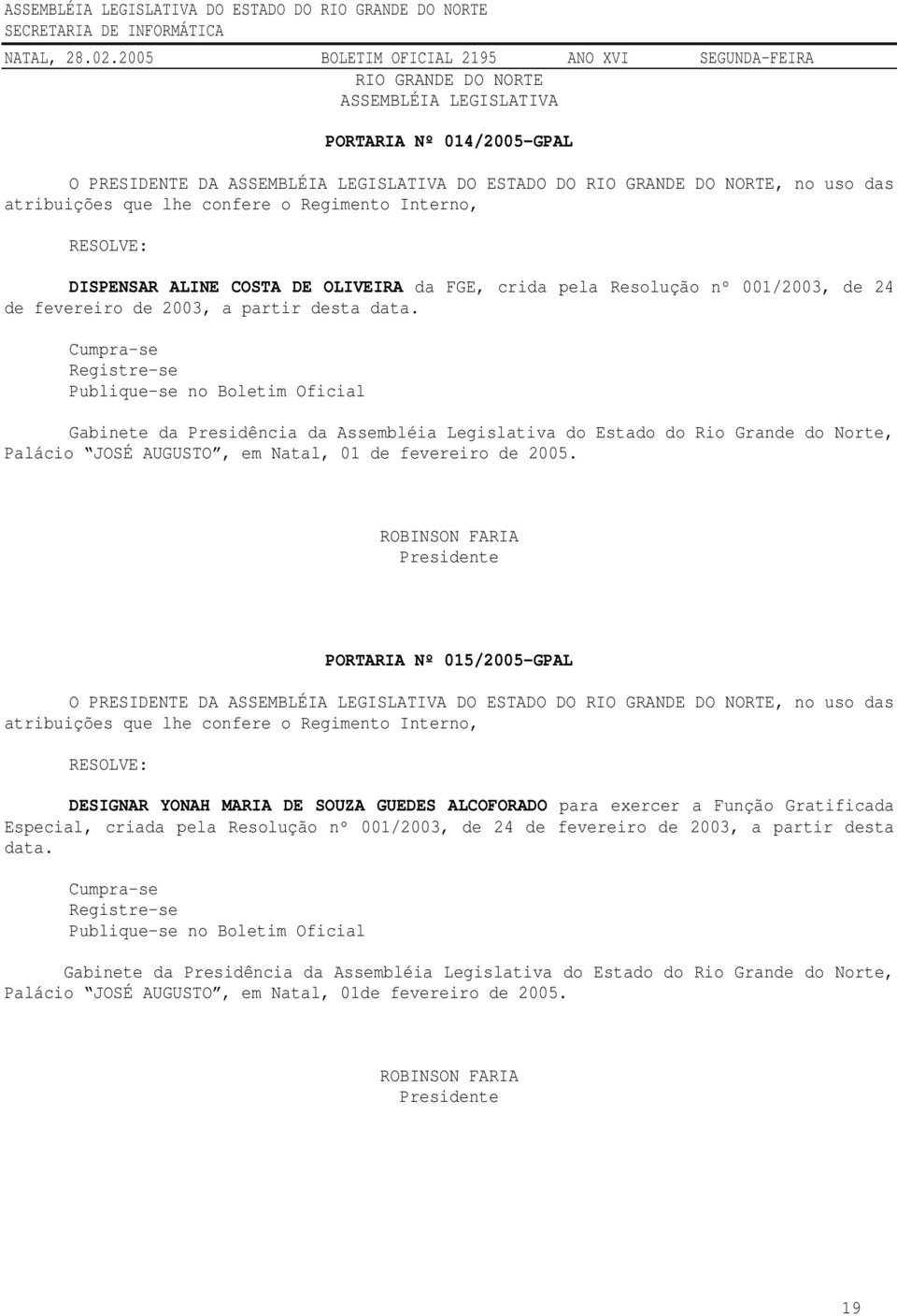 Cumpra-se Registre-se Publique-se no Boletim Oficial Gabinete da Presidência da Assembléia Legislativa do Estado do Rio Grande do Norte, Palácio JOSÉ AUGUSTO, em Natal, 01 de fevereiro de 2005.