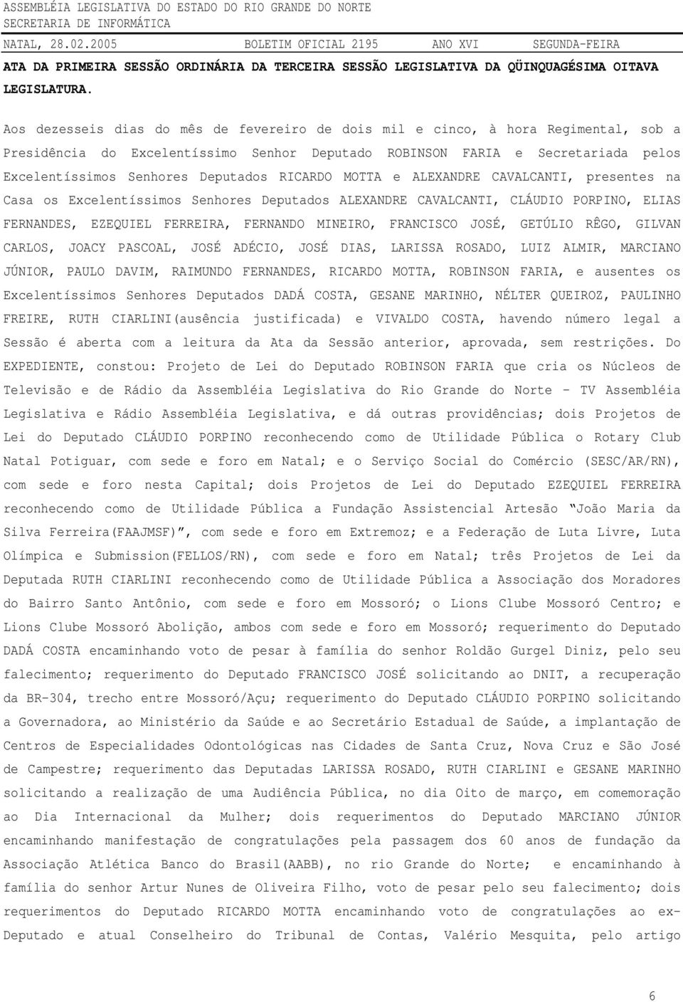 Deputados RICARDO MOTTA e ALEXANDRE CAVALCANTI, presentes na Casa os Excelentíssimos Senhores Deputados ALEXANDRE CAVALCANTI, CLÁUDIO PORPINO, ELIAS FERNANDES, EZEQUIEL FERREIRA, FERNANDO MINEIRO,