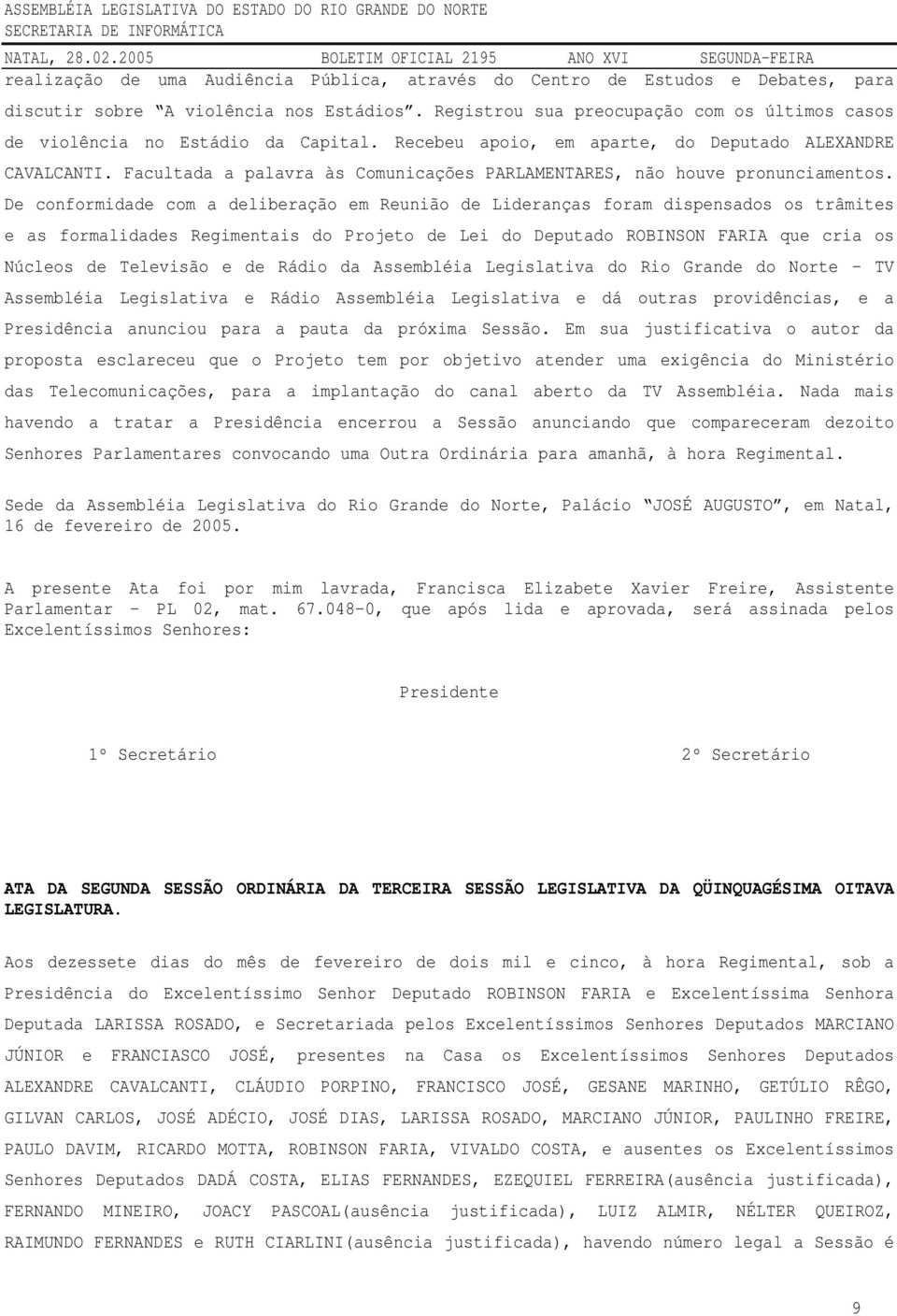 Facultada a palavra às Comunicações PARLAMENTARES, não houve pronunciamentos.