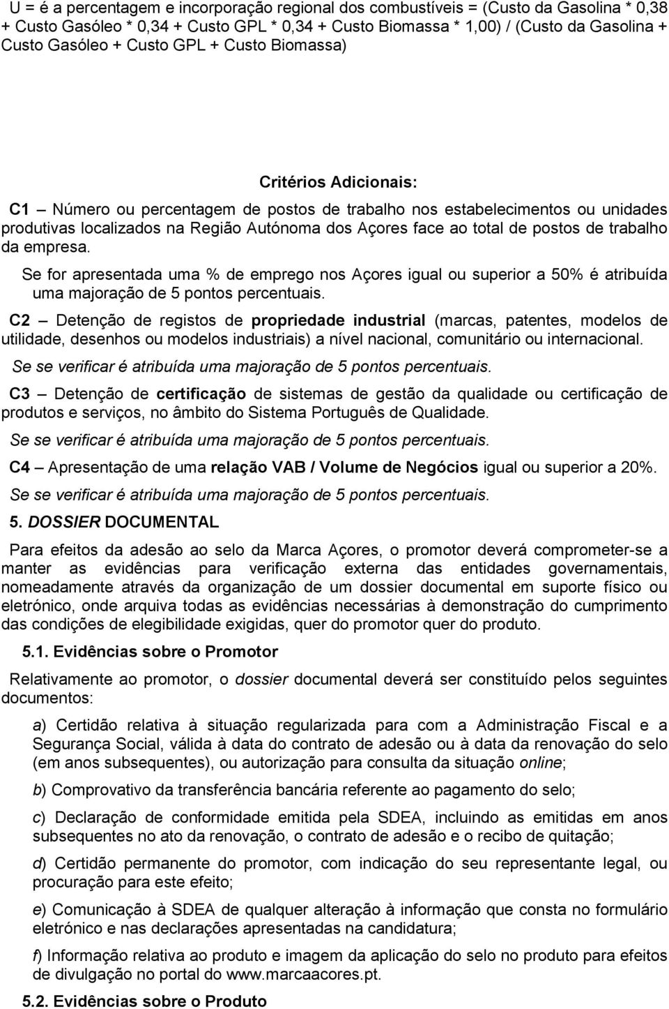 postos de trabalho da empresa. Se for apresentada uma % de emprego nos Açores igual ou superior a 50% é atribuída uma majoração de 5 pontos percentuais.
