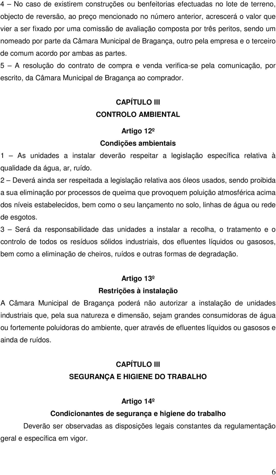 5 A resolução do contrato de compra e venda verifica-se pela comunicação, por escrito, da Câmara Municipal de Bragança ao comprador.