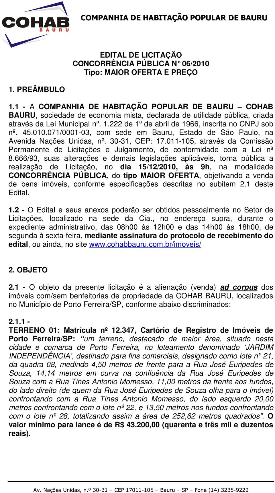 222 de 1º de abril de 1966, inscrita no CNPJ sob nº. 45.010.071/0001-03, com sede em Bauru, Estado de São Paulo, na Avenida Nações Unidas, nº. 30-31, CEP: 17.