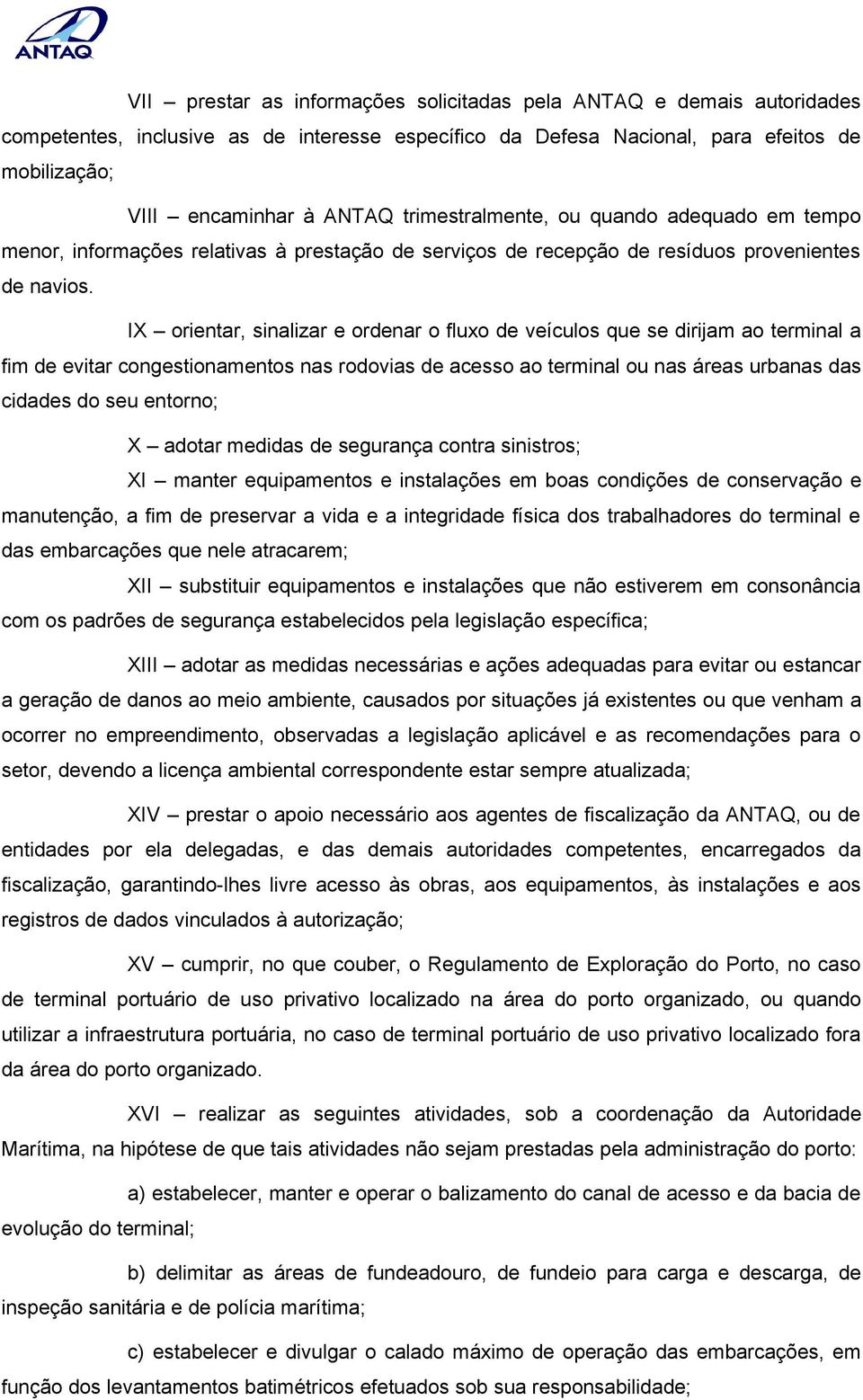 IX orientar, sinalizar e ordenar o fluxo de veículos que se dirijam ao terminal a fim de evitar congestionamentos nas rodovias de acesso ao terminal ou nas áreas urbanas das cidades do seu entorno; X