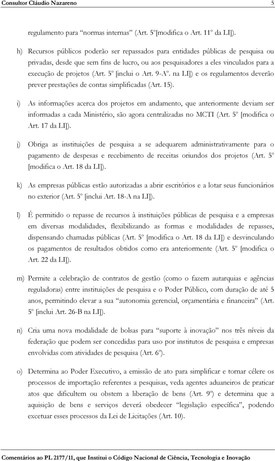 5 o [inclui o Art. 9-A o. na LI]) e os regulamentos deverão prever prestações de contas simplificadas (Art. 15).