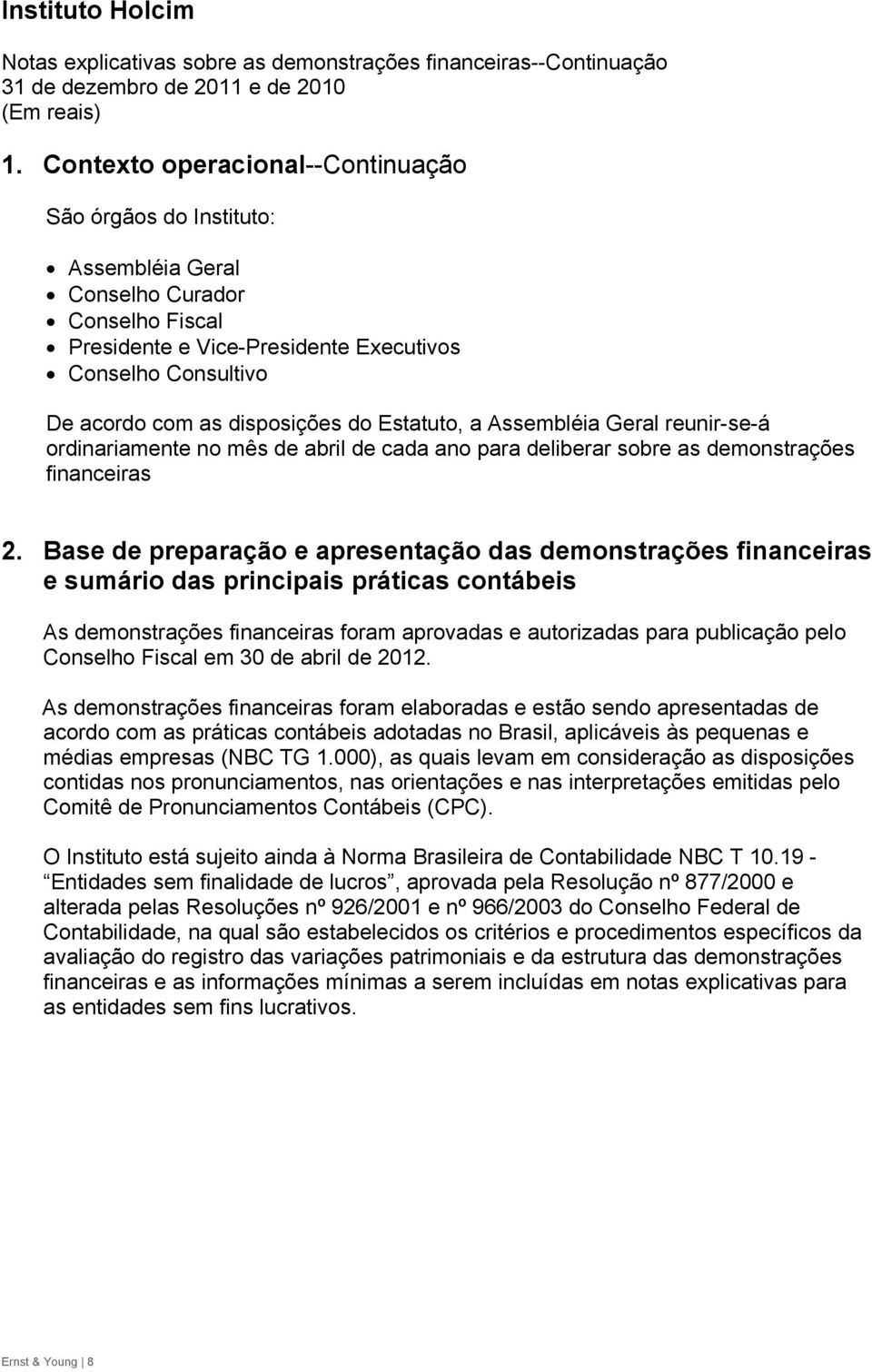 do Estatuto, a Assembléia Geral reunir-se-á ordinariamente no mês de abril de cada ano para deliberar sobre as demonstrações financeiras 2.