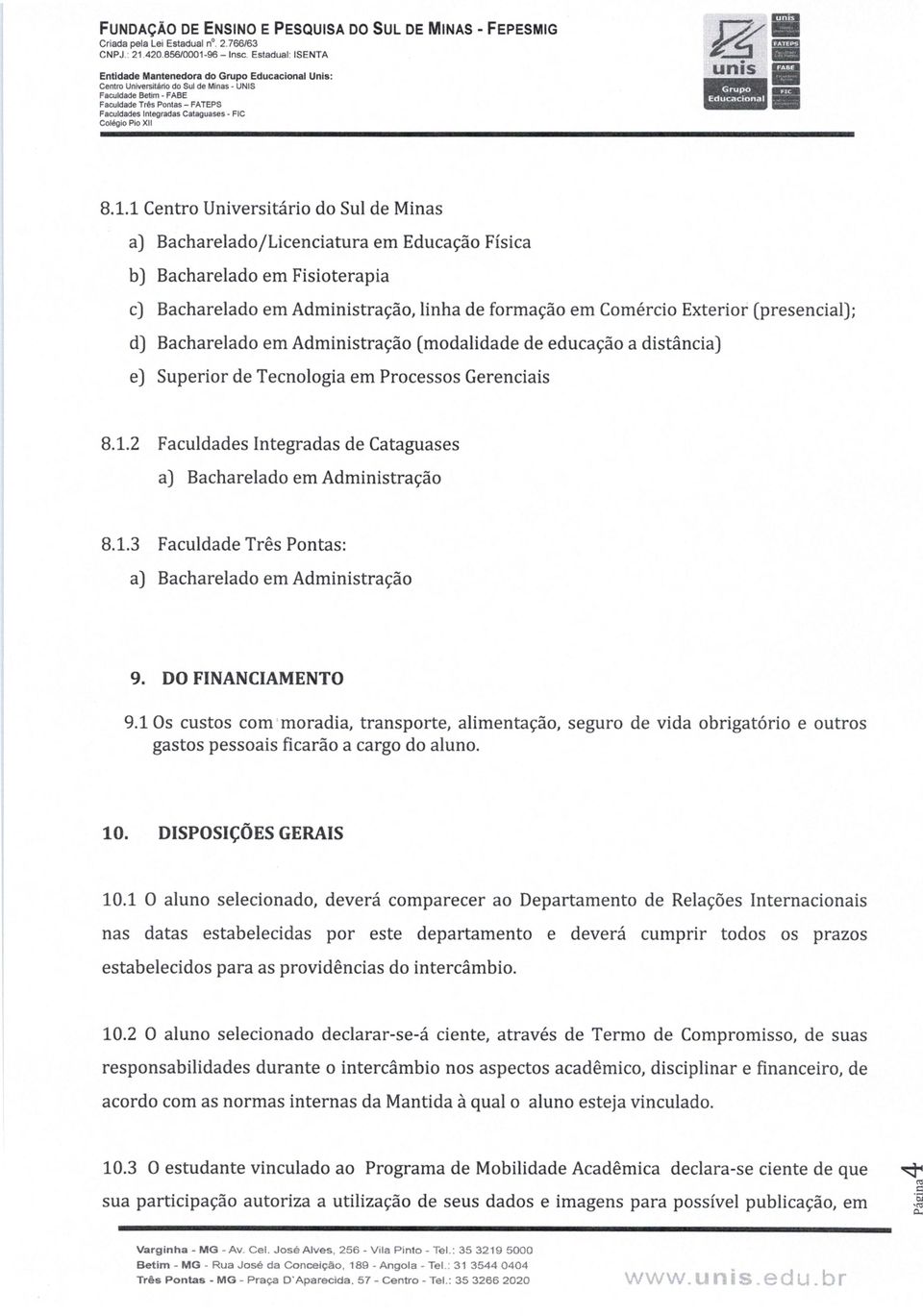 8.1.1 Centro Universitário do Sul de Mins ) Bchreldo/Licencitur em Educção Físic b) Bchreldo em Fisioterpi c) Bchreldo em Administrção, linh de formção em Comércio Exterior (presencil); d) Bchreldo