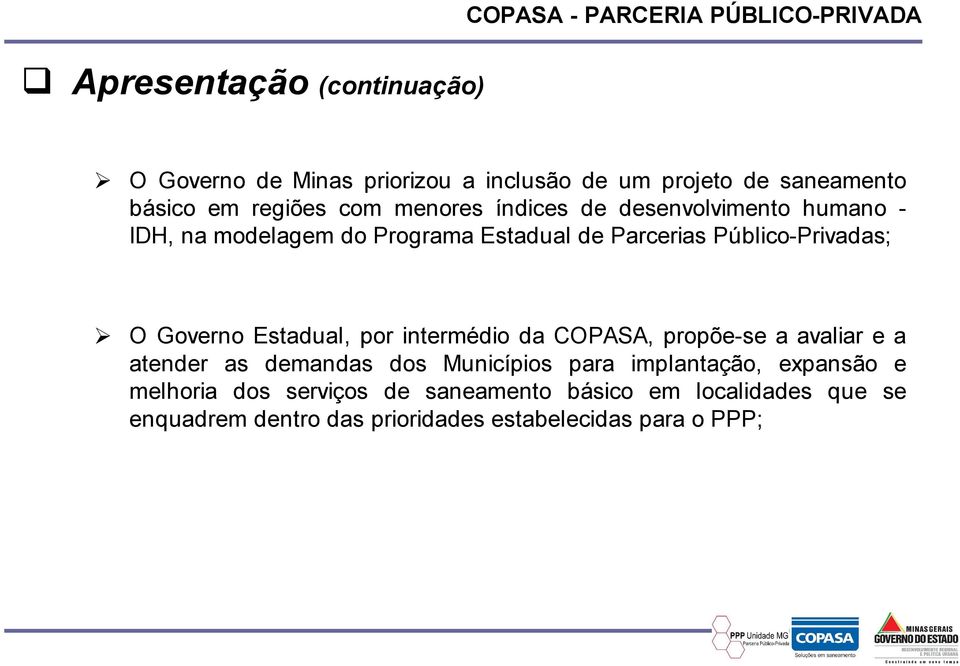 Governo Estadual, por intermédio da COPASA, propõe-se a avaliar e a atender as demandas dos Municípios para implantação,