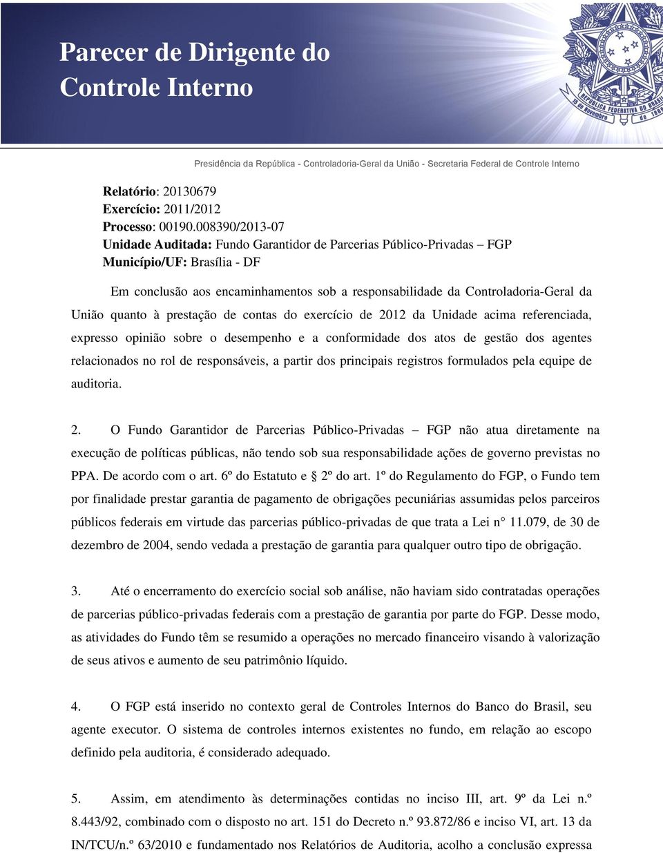 quanto à prestação de contas do exercício de 2012 da Unidade acima referenciada, expresso opinião sobre o desempenho e a conformidade dos atos de gestão dos agentes relacionados no rol de