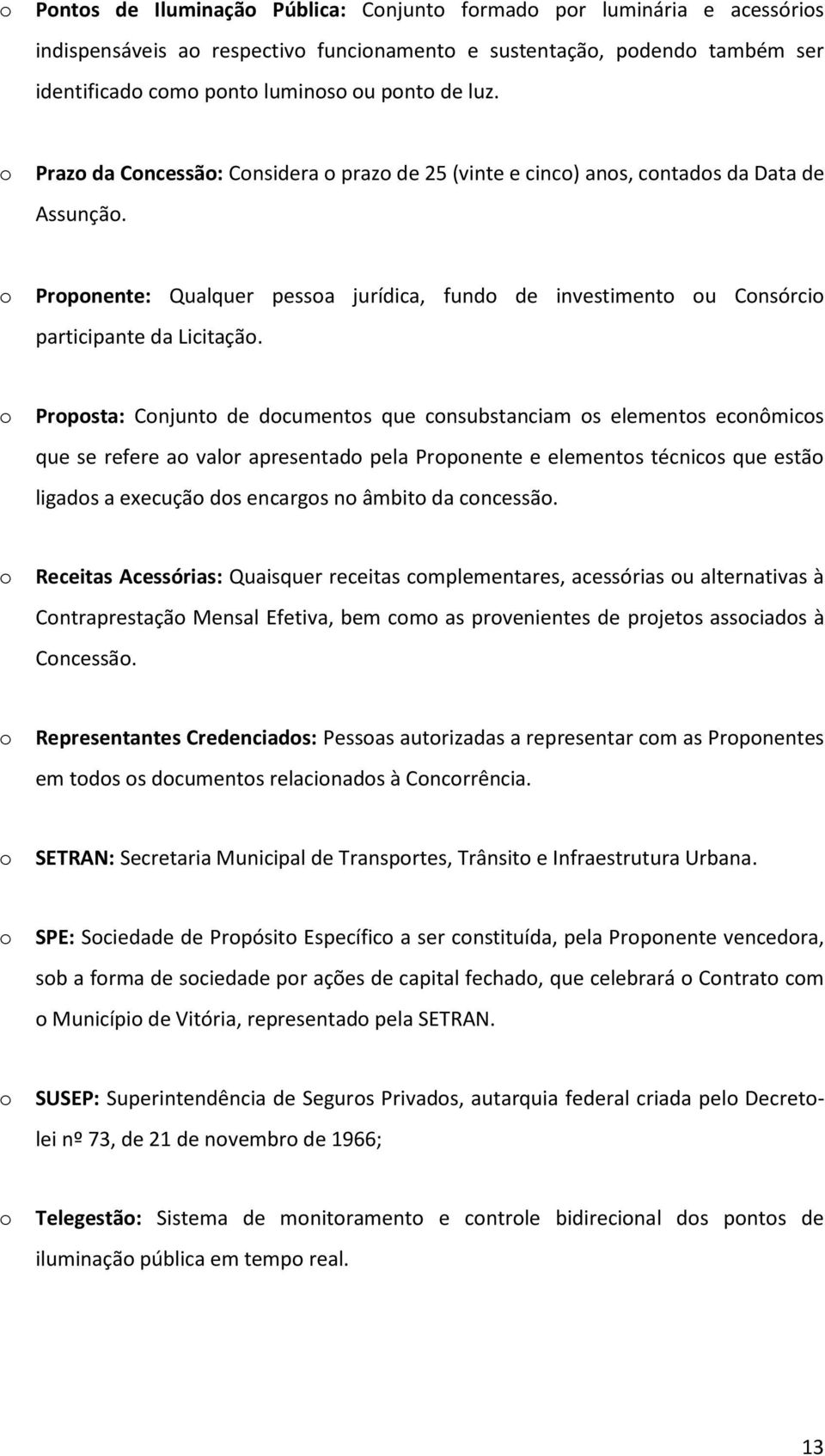 Prpsta: Cnjunt de dcuments que cnsubstanciam s elements ecnômics que se refere a valr apresentad pela Prpnente e elements técnics que estã ligads a execuçã ds encargs n âmbit da cncessã.