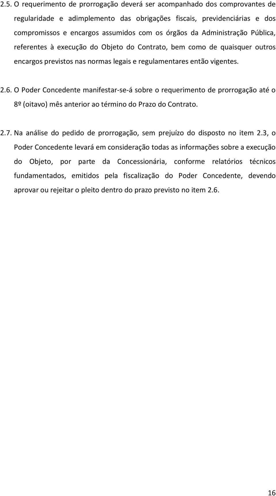 O Pder Cncedente manifestar-se-á sbre requeriment de prrrgaçã até 8º (itav) mês anterir a términ d Praz d Cntrat. 2.7. Na análise d pedid de prrrgaçã, sem prejuíz d dispst n item 2.