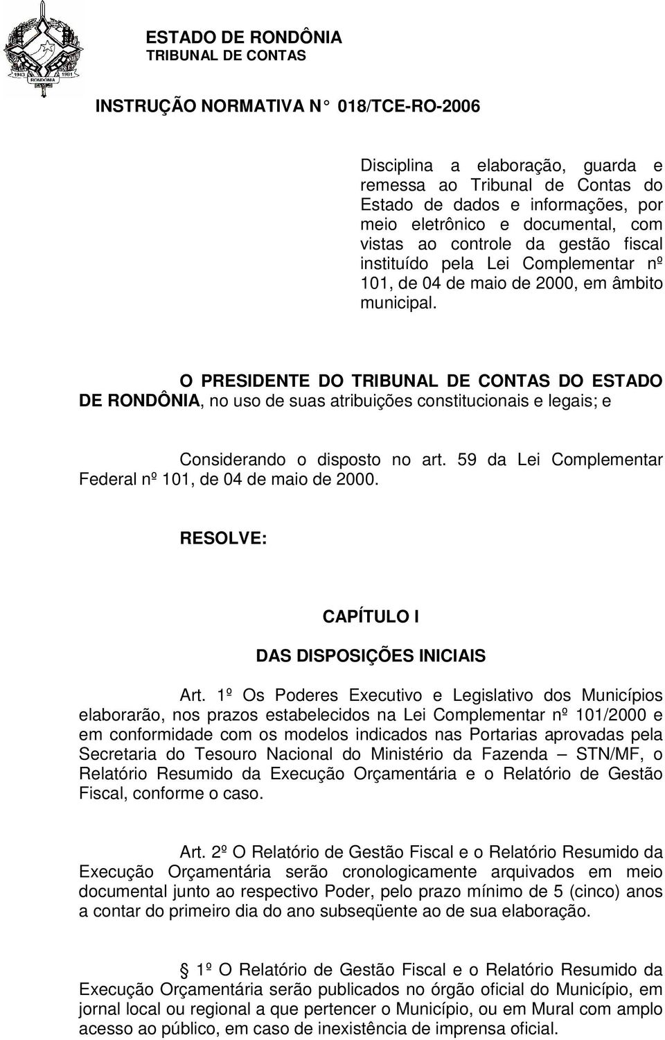 O PRESIDENTE DO DO ESTADO DE RONDÔNIA, no uso de suas atribuições constitucionais e legais; e Considerando o disposto no art. 59 da Lei Complementar Federal nº 101, de 04 de maio de 2000.