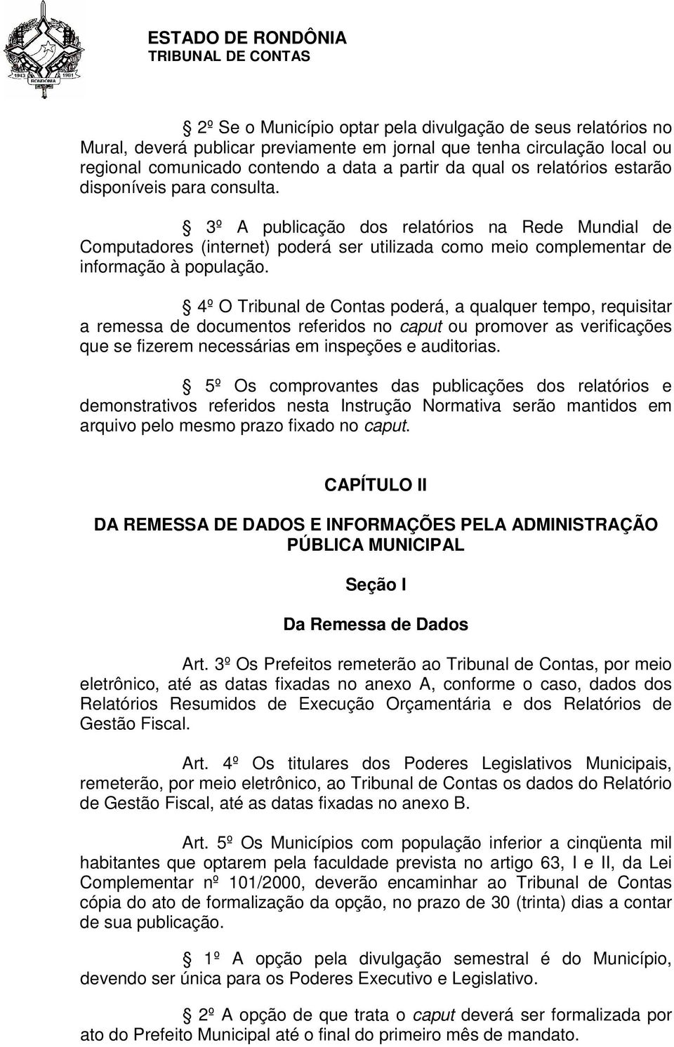 4º O Tribunal de Contas poderá, a qualquer tempo, requisitar a remessa de documentos referidos no caput ou promover as verificações que se fizerem necessárias em inspeções e auditorias.