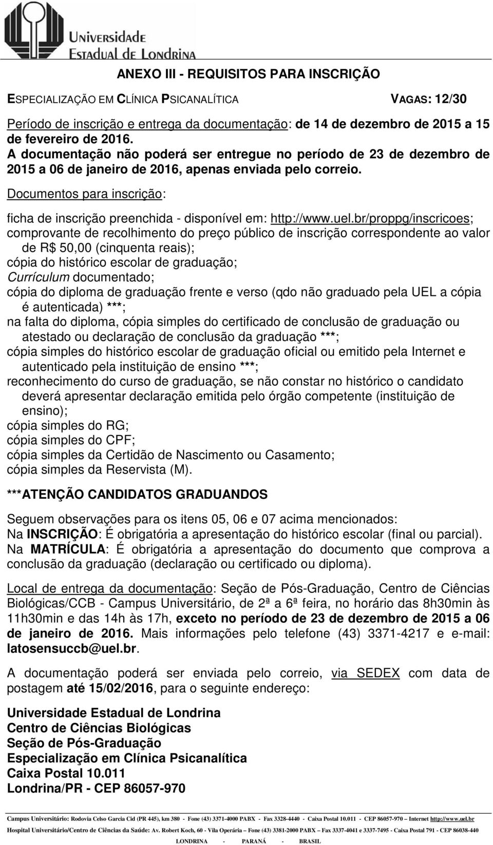 Documentos para inscrição: ficha de inscrição preenchida - disponível em: http://www.uel.