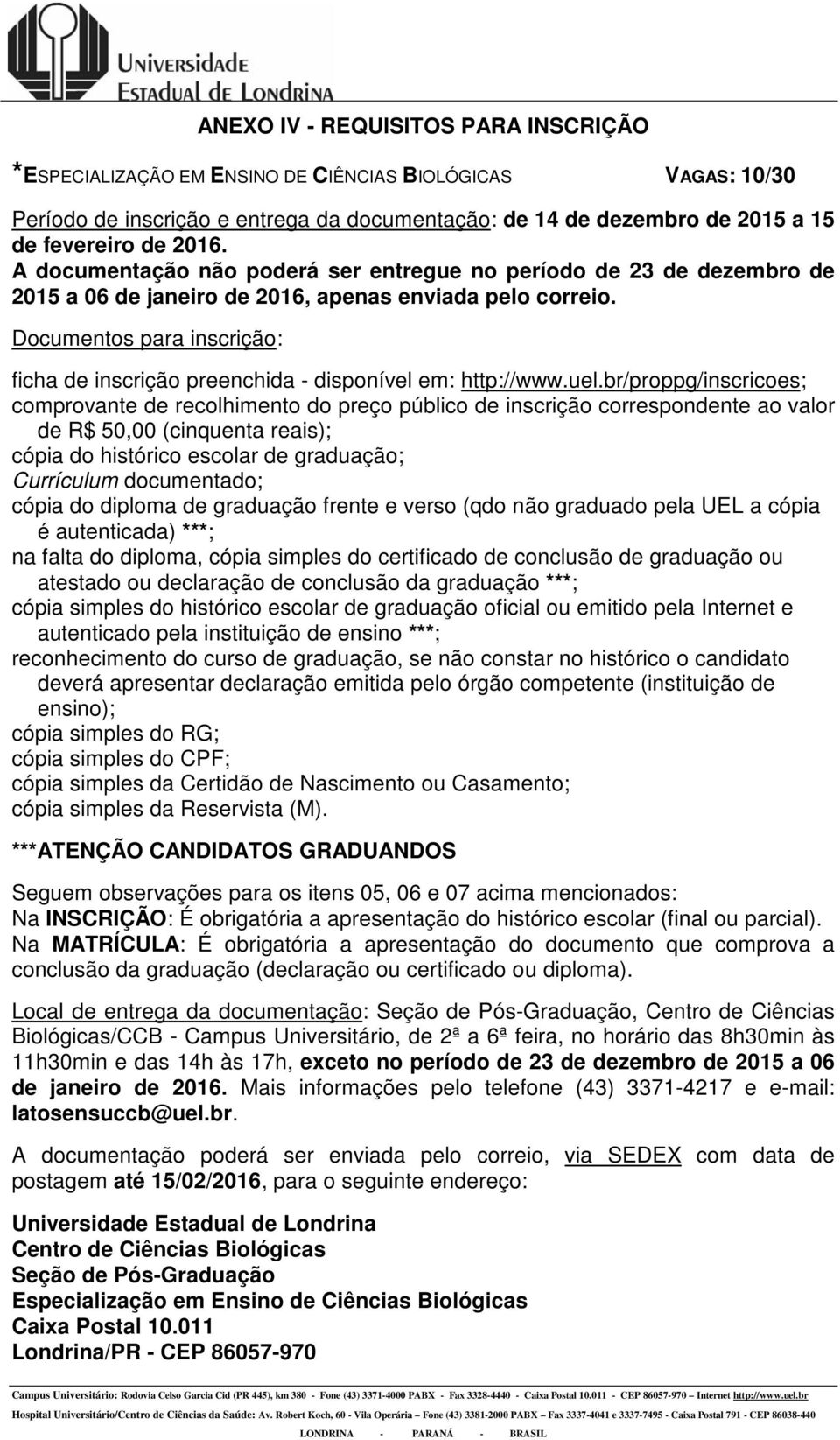 Documentos para inscrição: ficha de inscrição preenchida - disponível em: http://www.uel.