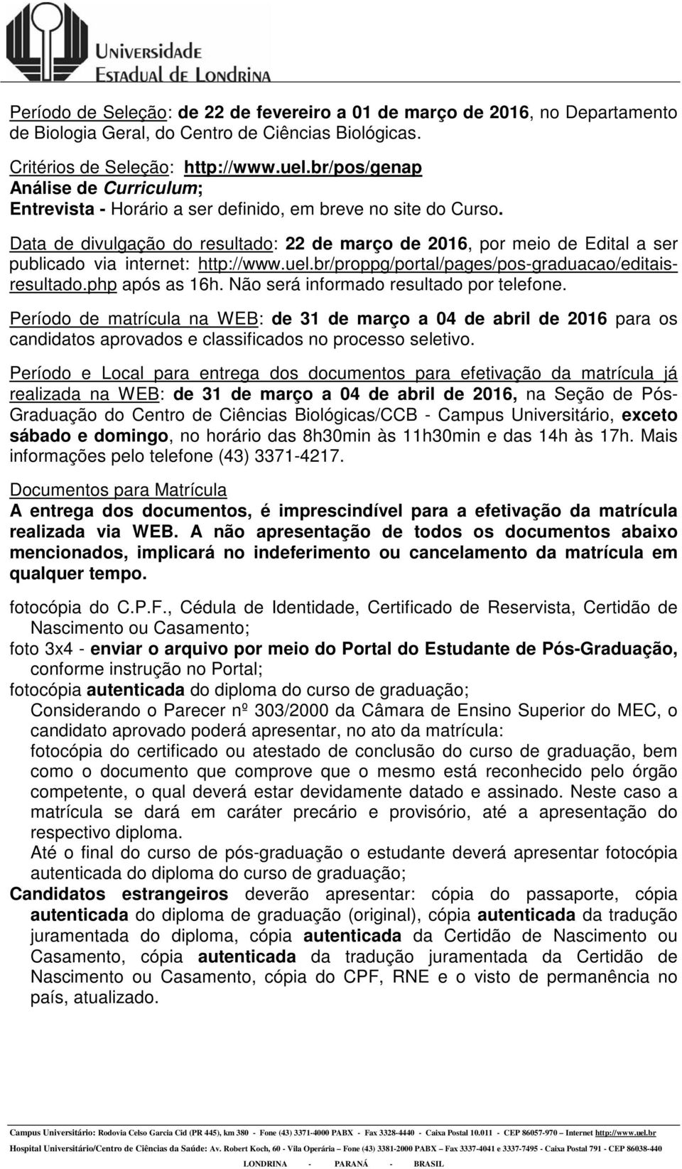 Data de divulgação do resultado: 22 de março de 2016, por meio de Edital a ser publicado via internet: http://www.uel.br/proppg/portal/pages/pos-graduacao/editaisresultado.php após as 16h.