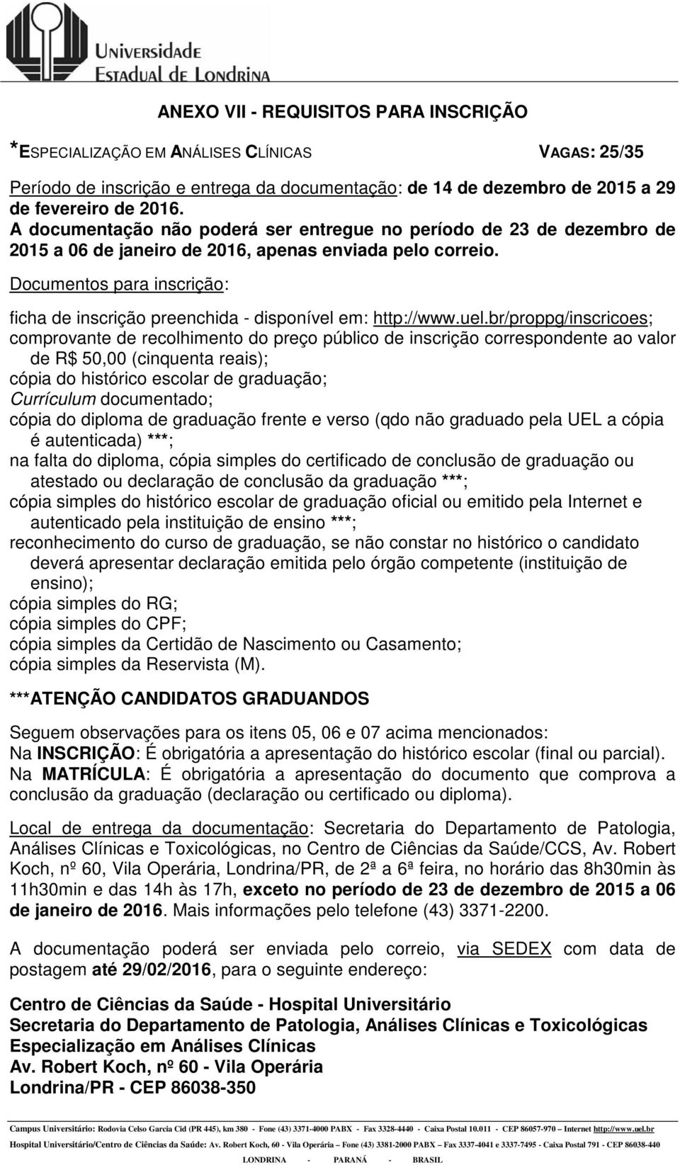 Documentos para inscrição: ficha de inscrição preenchida - disponível em: http://www.uel.