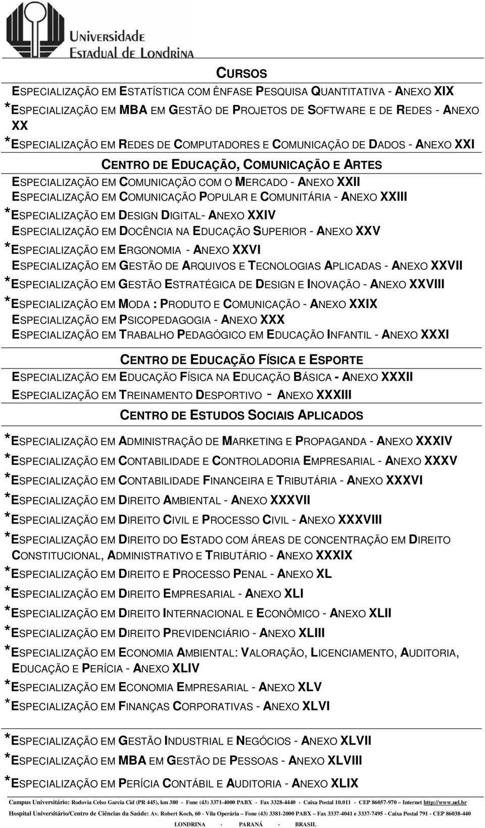 ANEXO XXIII *ESPECIALIZAÇÃO EM DESIGN DIGITAL- ANEXO XXIV ESPECIALIZAÇÃO EM DOCÊNCIA NA EDUCAÇÃO SUPERIOR - ANEXO XXV *ESPECIALIZAÇÃO EM ERGONOMIA - ANEXO XXVI ESPECIALIZAÇÃO EM GESTÃO DE ARQUIVOS E