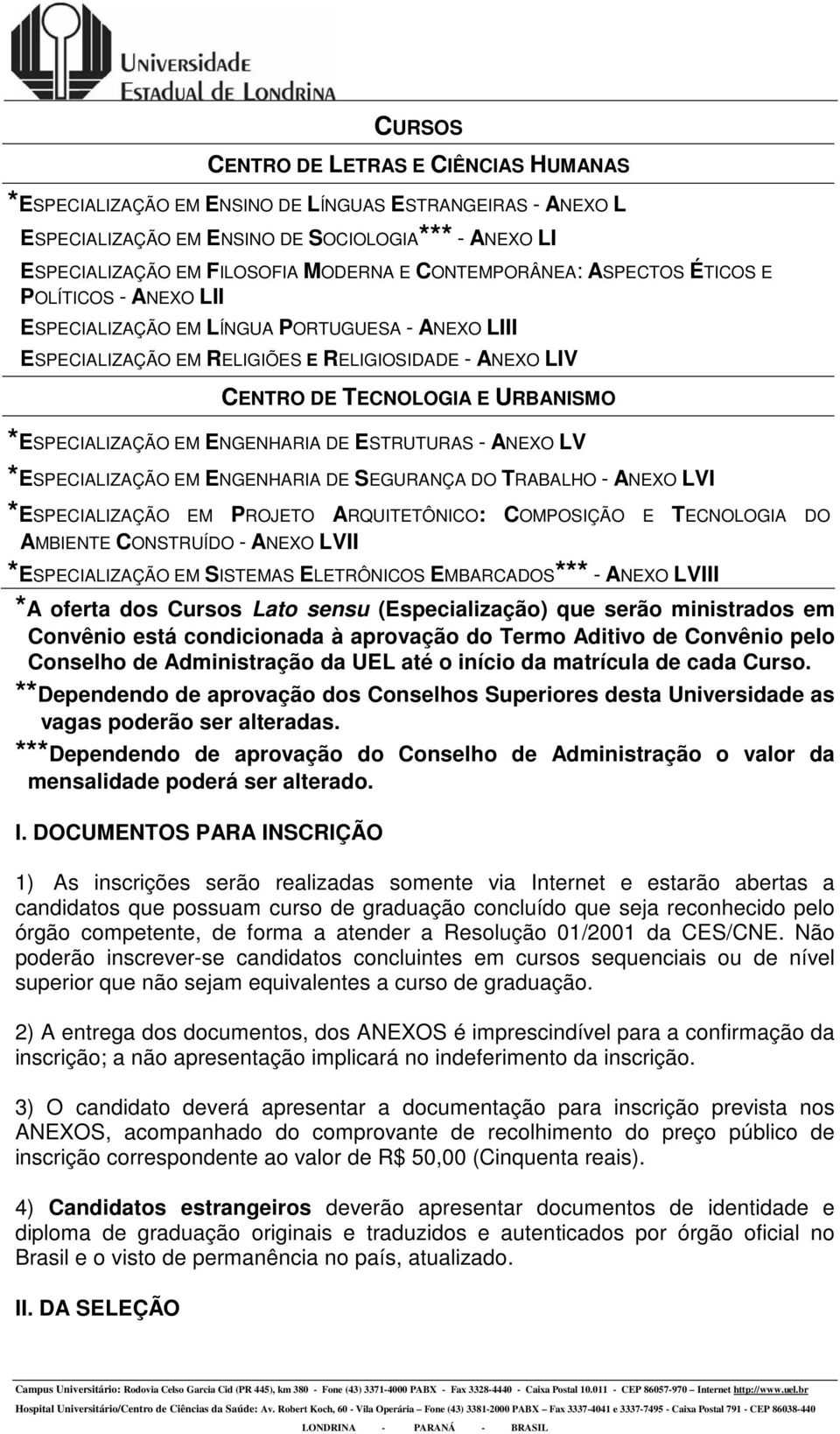 *ESPECIALIZAÇÃO EM ENGENHARIA DE ESTRUTURAS - ANEXO LV *ESPECIALIZAÇÃO EM ENGENHARIA DE SEGURANÇA DO TRABALHO - ANEXO LVI *ESPECIALIZAÇÃO EM PROJETO ARQUITETÔNICO: COMPOSIÇÃO E TECNOLOGIA DO AMBIENTE