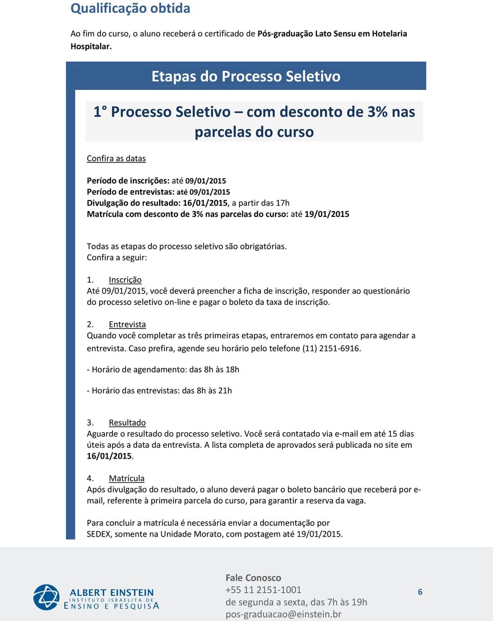 das 17h Matrícula com desconto de % nas parcelas do curso: até Todas as etapas do processo seletivo são obrigatórias. Confira a seguir: 1.