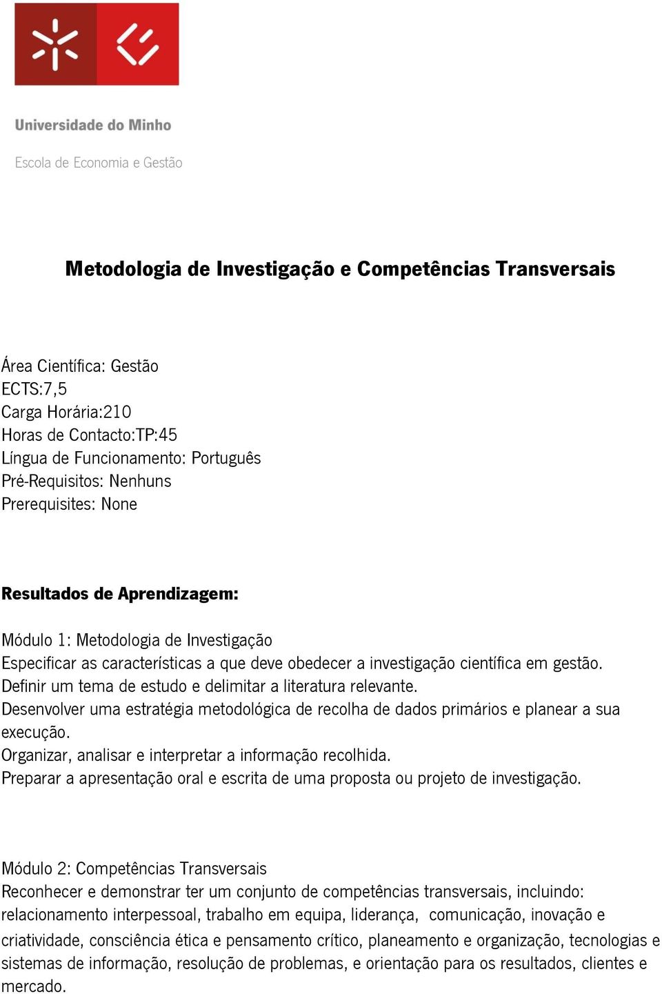 Organizar, analisar e interpretar a informação recolhida. Preparar a apresentação oral e escrita de uma proposta ou projeto de investigação.