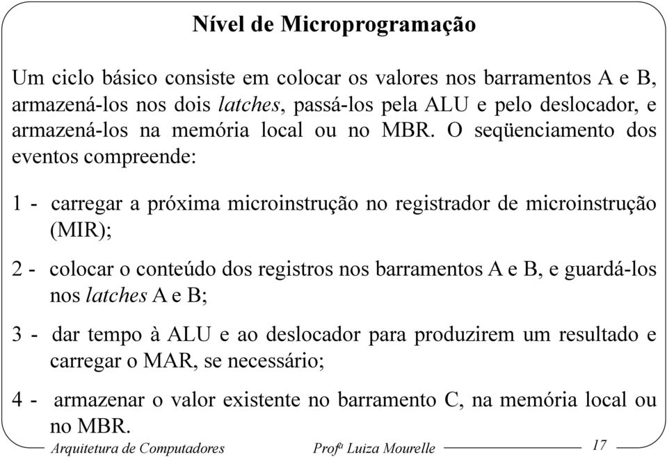 O seqüenciamento dos eventos compreende: 1 - carregar a próxima microinstrução no registrador de microinstrução (MIR); 2 - colocar o conteúdo dos registros nos