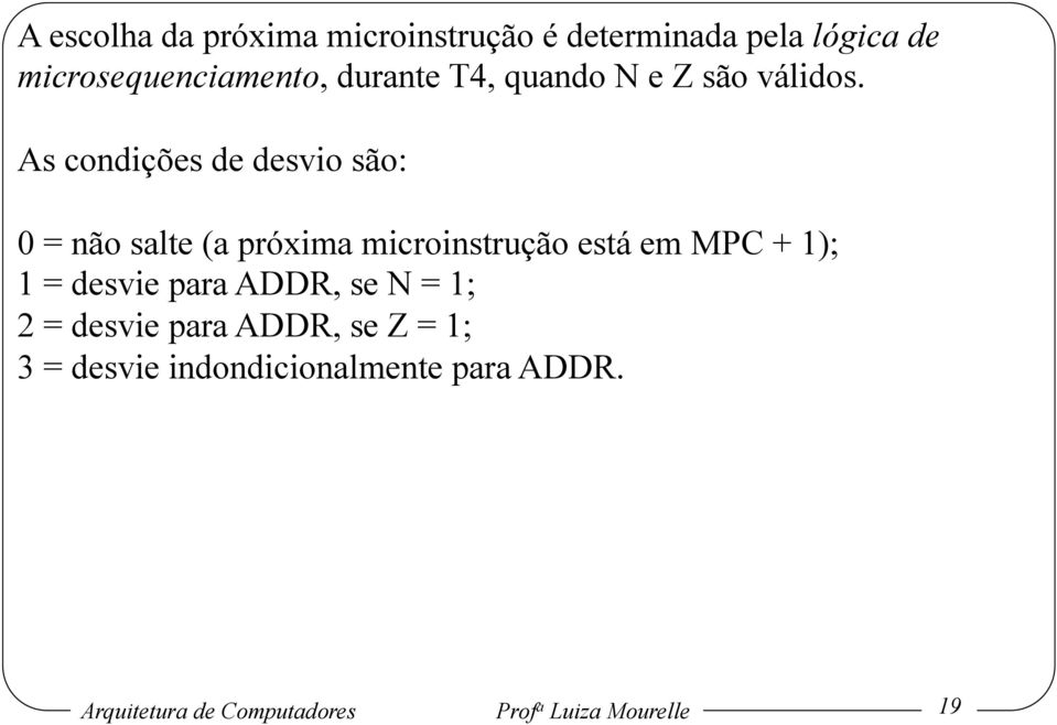 As condições de desvio são: 0 = não salte (a próxima microinstrução está em MPC + 1); 1 =