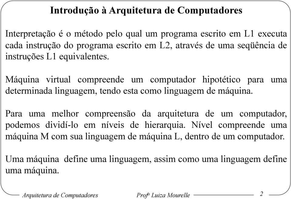 Máquina virtual compreende um computador hipotético para uma determinada linguagem, tendo esta como linguagem de máquina.