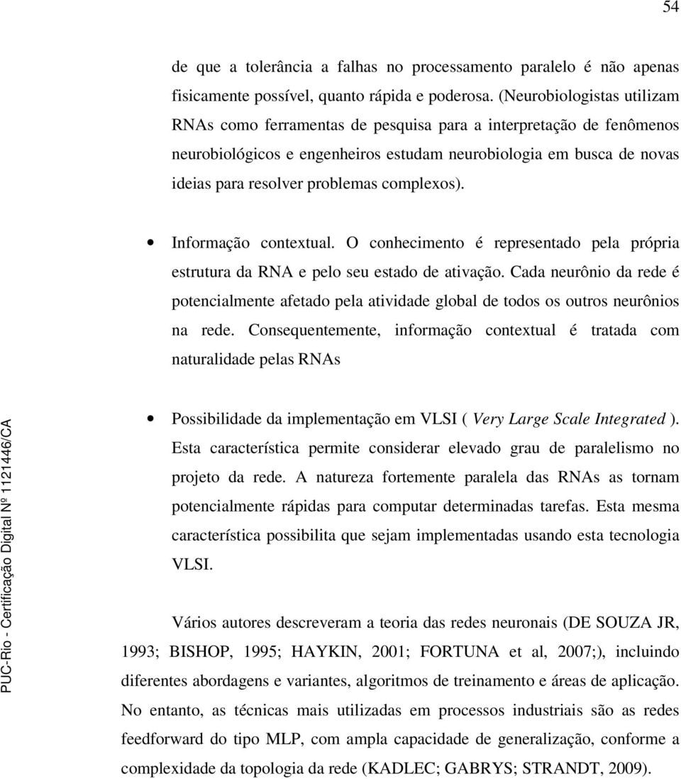 complexos). Informação contextual. O conhecimento é representado pela própria estrutura da RNA e pelo seu estado de ativação.