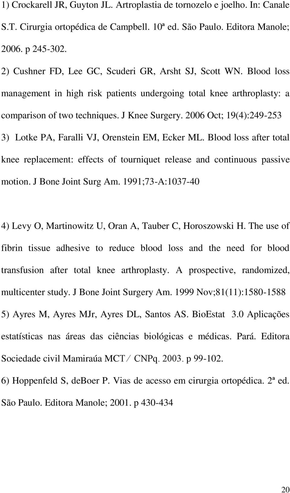 2006 Oct; 19(4):249-253 3) Lotke PA, Faralli VJ, Orenstein EM, Ecker ML. Blood loss after total knee replacement: effects of tourniquet release and continuous passive motion. J Bone Joint Surg Am.