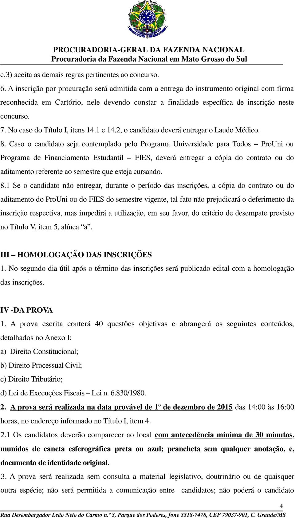 No caso do Título I, itens 14.1 e 14.2, o candidato deverá entregar o Laudo Médico. 8.