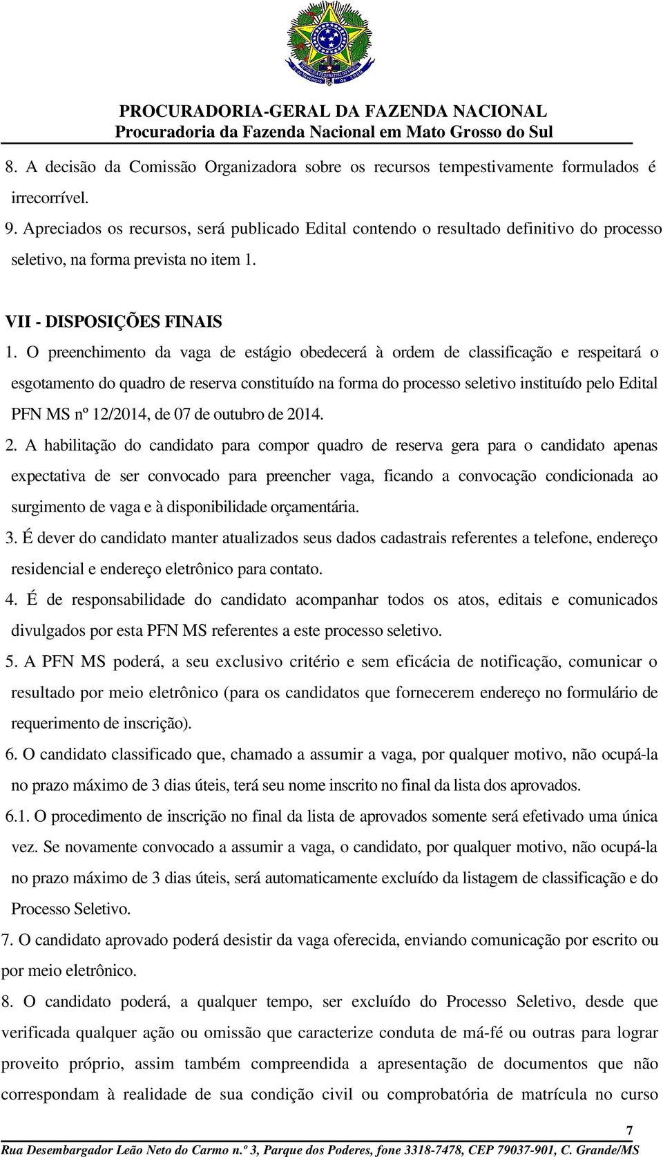 O preenchimento da vaga de estágio obedecerá à ordem de classificação e respeitará o esgotamento do quadro de reserva constituído na forma do processo seletivo instituído pelo Edital PFN MS nº