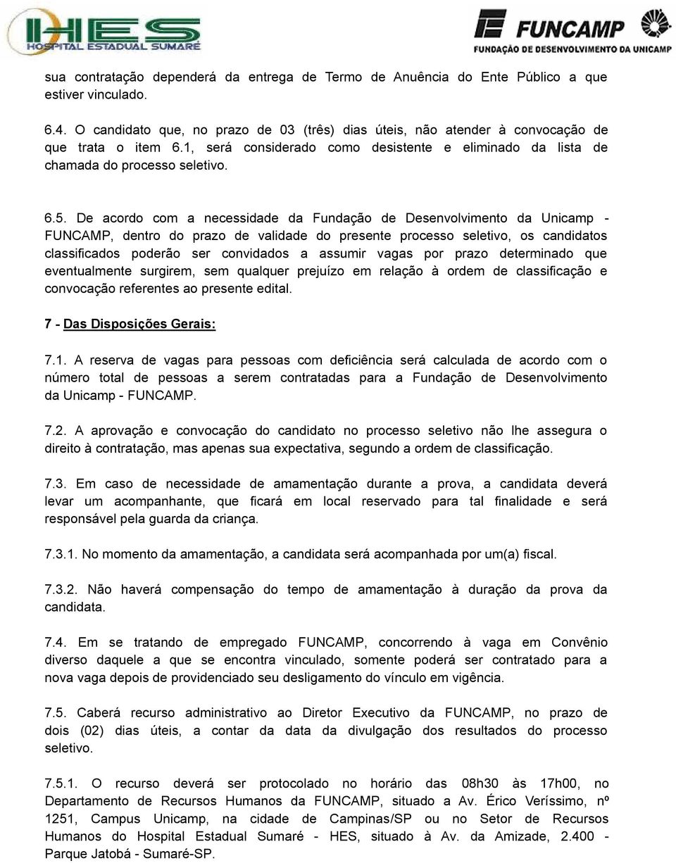 De acordo com a necessidade da Fundação de Desenvolvimento da Unicamp - FUNCAMP, dentro do prazo de validade do presente processo seletivo, os candidatos classificados poderão ser convidados a