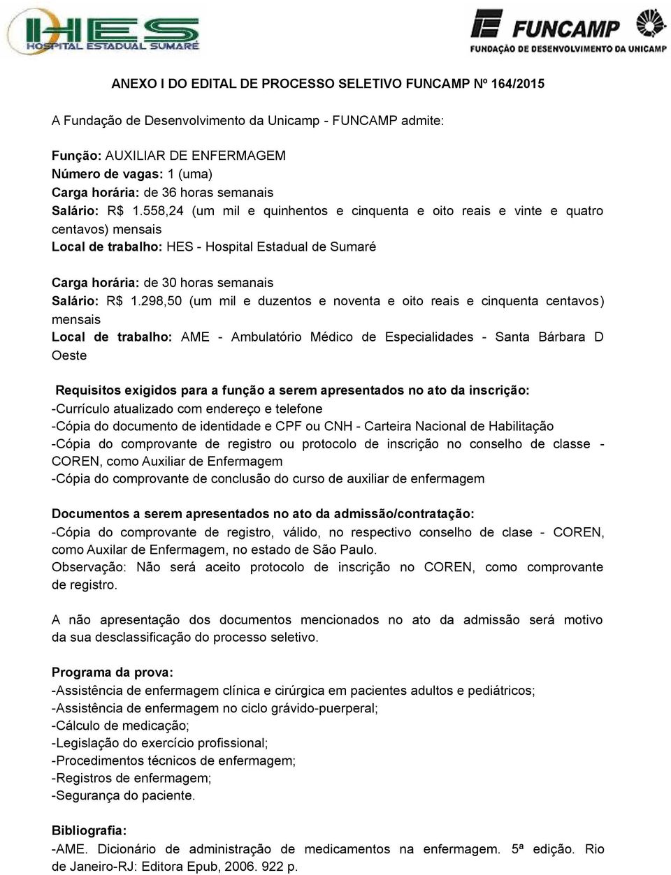 558,24 (um mil e quinhentos e cinquenta e oito reais e vinte e quatro centavos) mensais Local de trabalho: HES - Hospital Estadual de Sumaré Carga horária: de 30 298,50 (um mil e duzentos e noventa e