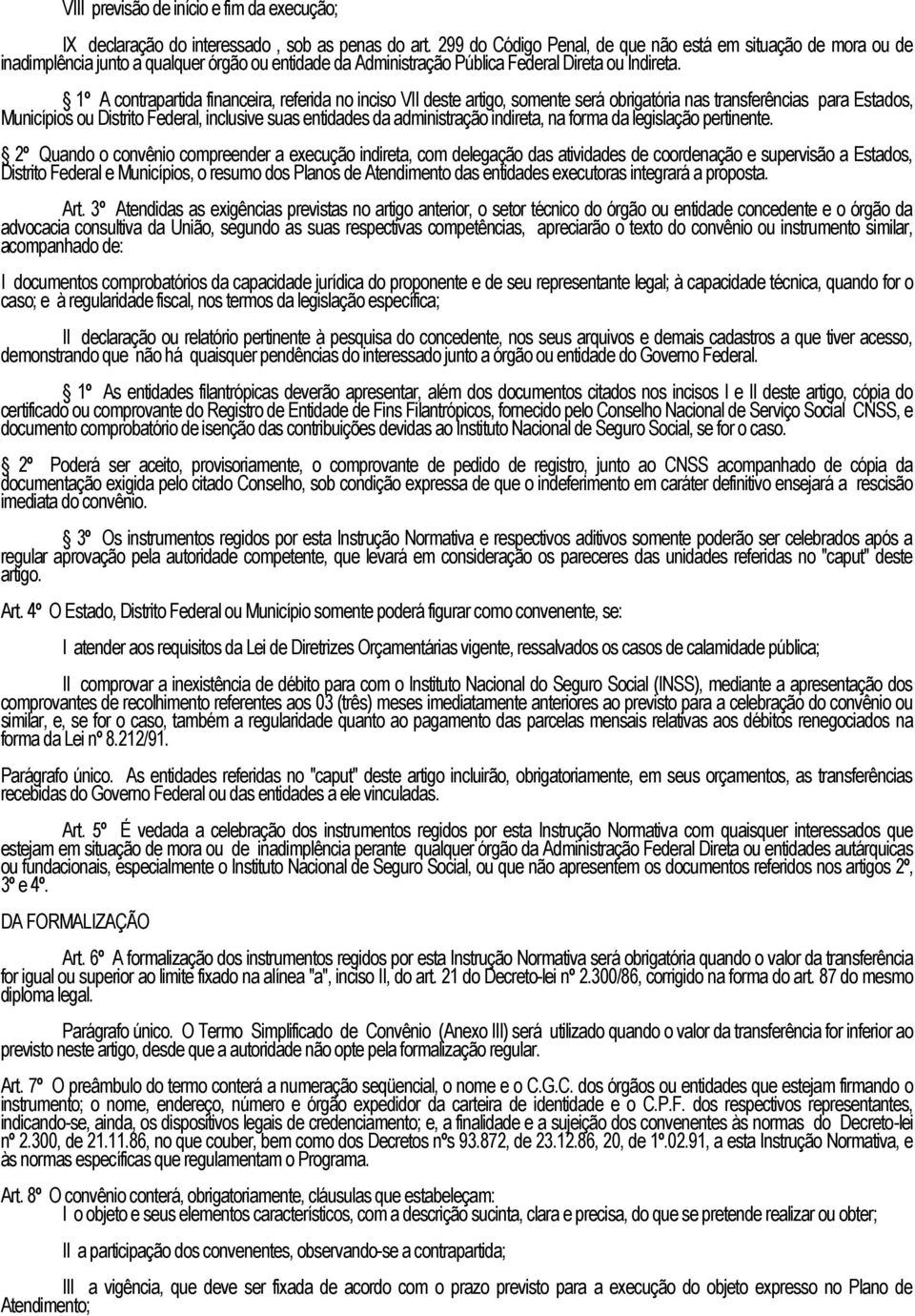 1º A contrapartida financeira, referida no inciso VII deste artigo, somente será obrigatória nas transferências para Estados, Municípios ou Distrito Federal, inclusive suas entidades da administração