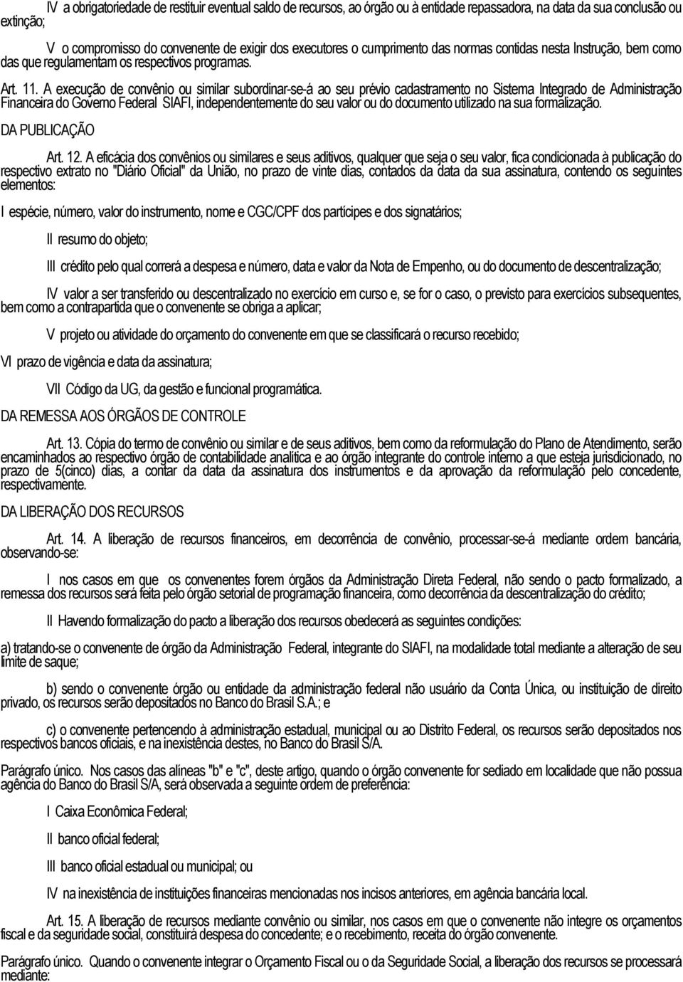 A execução de convênio ou similar subordinar-se-á ao seu prévio cadastramento no Sistema Integrado de Administração Financeira do Governo Federal SIAFI, independentemente do seu valor ou do documento