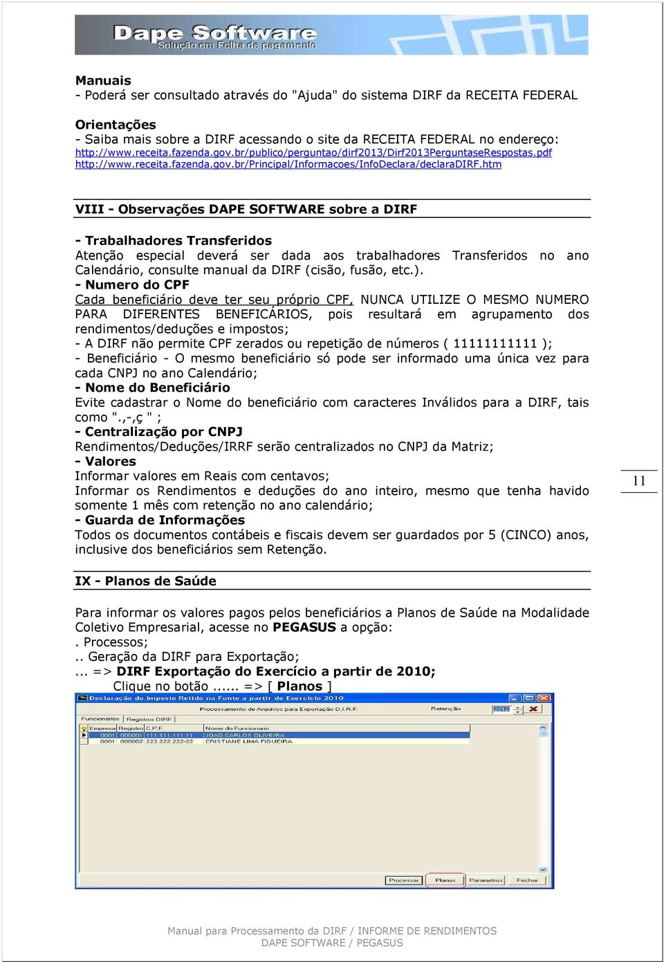 htm VIII - Observações DAPE SOFTWARE sobre a DIRF - Trabalhadores Transferidos Atenção especial deverá ser dada aos trabalhadores Transferidos no ano Calendário, consulte manual da DIRF (cisão,