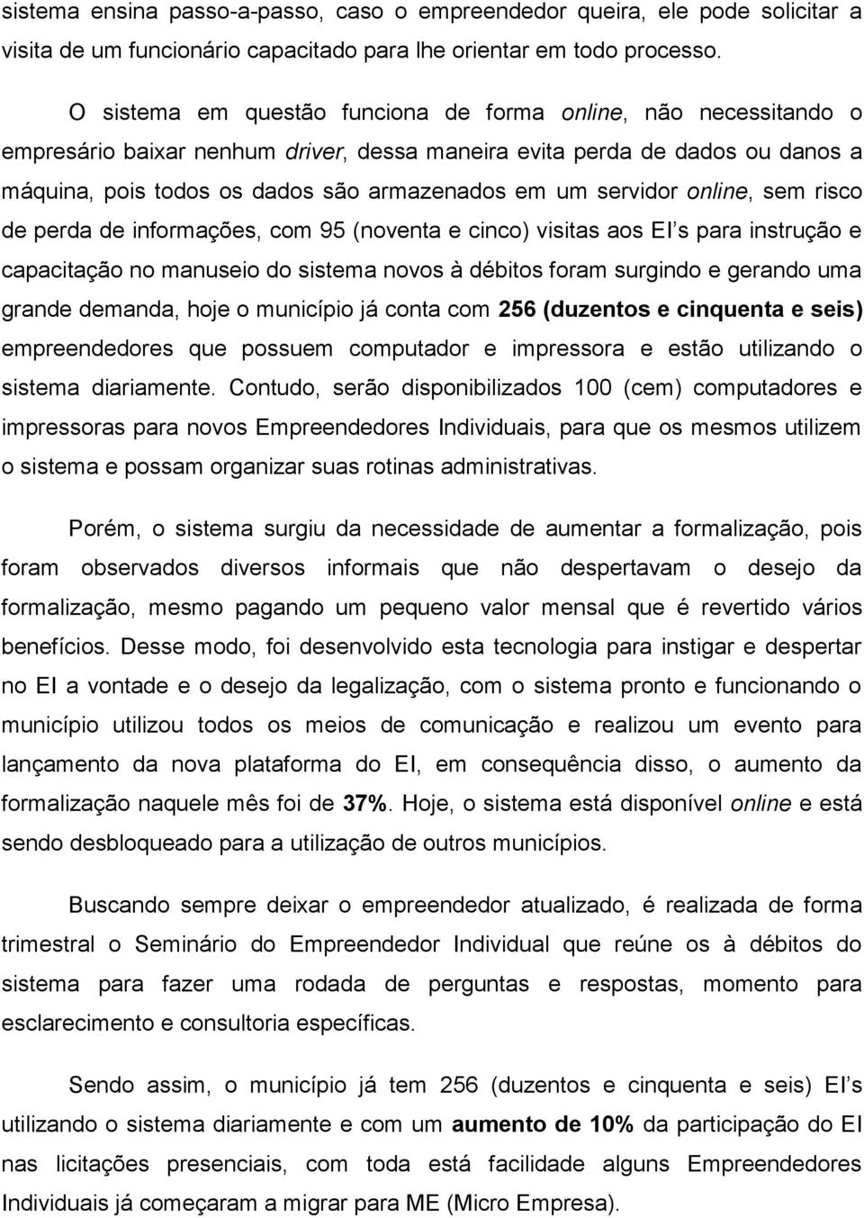 servidor online, sem risco de perda de informações, com 95 (noventa e cinco) visitas aos EI s para instrução e capacitação no manuseio do sistema novos à débitos foram surgindo e gerando uma grande